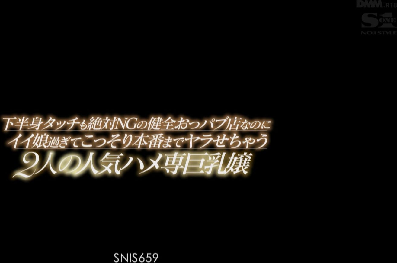 Snis 659 下半身タッチも絶対ngの健全おっパブ店なのにイイ娘過ぎてこっそり本番までヤラせちゃう2人の人気ハメ専巨乳嬢 夢乃あいか 奥田咲